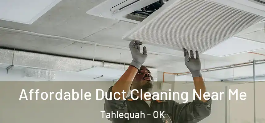  Affordable Duct Cleaning Near Me Tahlequah - OK
