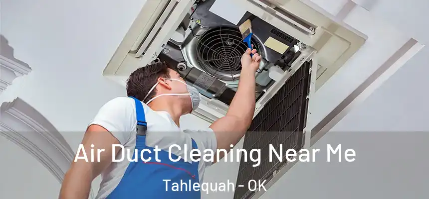  Air Duct Cleaning Near Me Tahlequah - OK