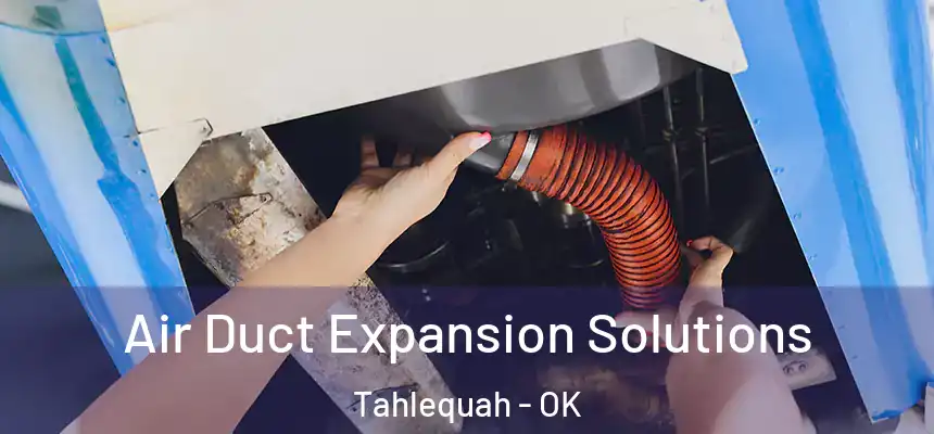  Air Duct Expansion Solutions Tahlequah - OK