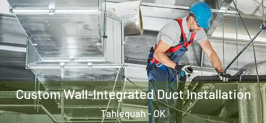  Custom Wall-Integrated Duct Installation Tahlequah - OK