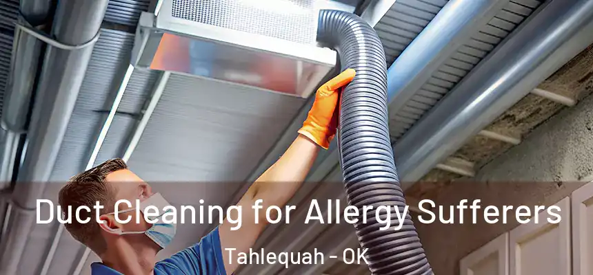  Duct Cleaning for Allergy Sufferers Tahlequah - OK