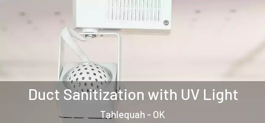  Duct Sanitization with UV Light Tahlequah - OK