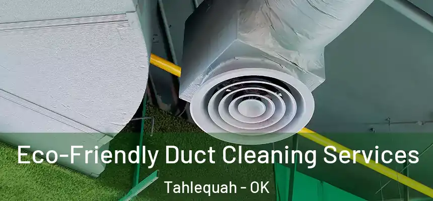  Eco-Friendly Duct Cleaning Services Tahlequah - OK