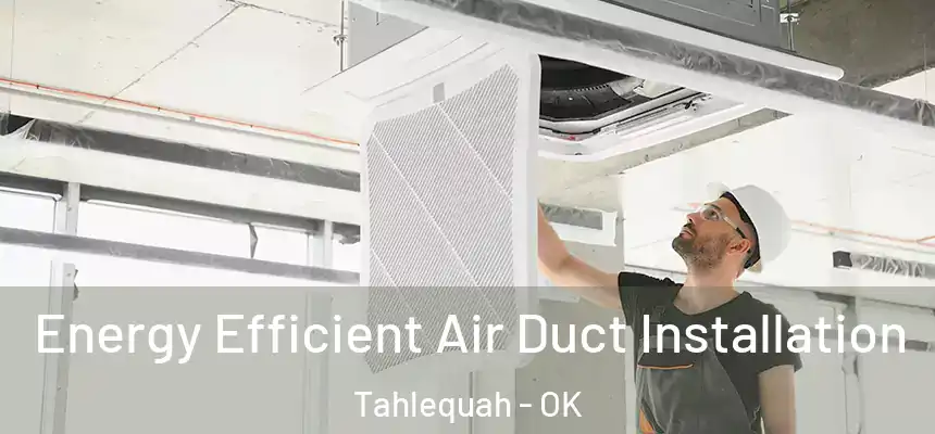  Energy Efficient Air Duct Installation Tahlequah - OK